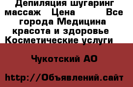 Депиляция шугаринг массаж › Цена ­ 200 - Все города Медицина, красота и здоровье » Косметические услуги   . Чукотский АО